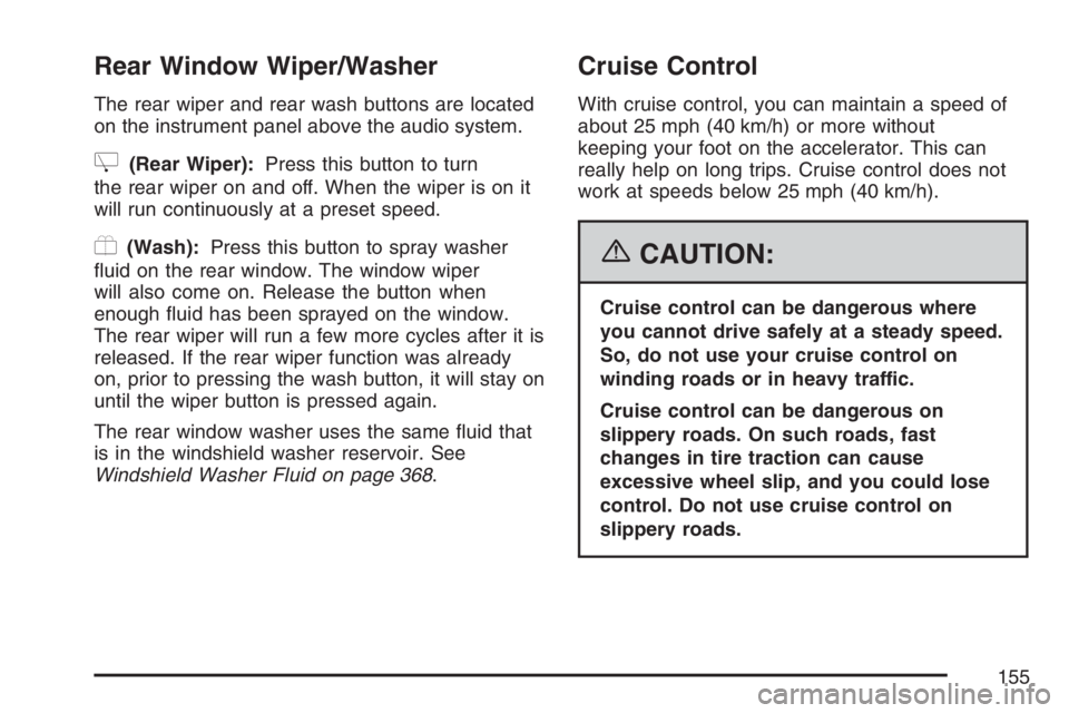 PONTIAC TORRENT 2007  Owners Manual Rear Window Wiper/Washer
The rear wiper and rear wash buttons are located
on the instrument panel above the audio system.
Z(Rear Wiper):Press this button to turn
the rear wiper on and off. When the wi