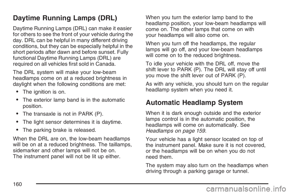 PONTIAC TORRENT 2007  Owners Manual Daytime Running Lamps (DRL)
Daytime Running Lamps (DRL) can make it easier
for others to see the front of your vehicle during the
day. DRL can be helpful in many different driving
conditions, but they