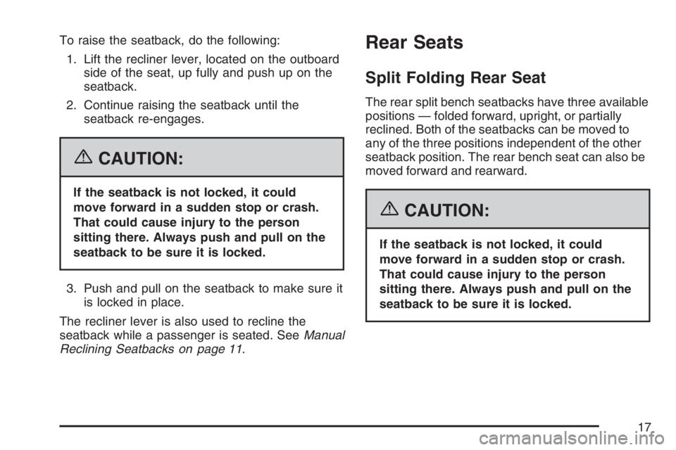 PONTIAC TORRENT 2007 User Guide To raise the seatback, do the following:
1. Lift the recliner lever, located on the outboard
side of the seat, up fully and push up on the
seatback.
2. Continue raising the seatback until the
seatback