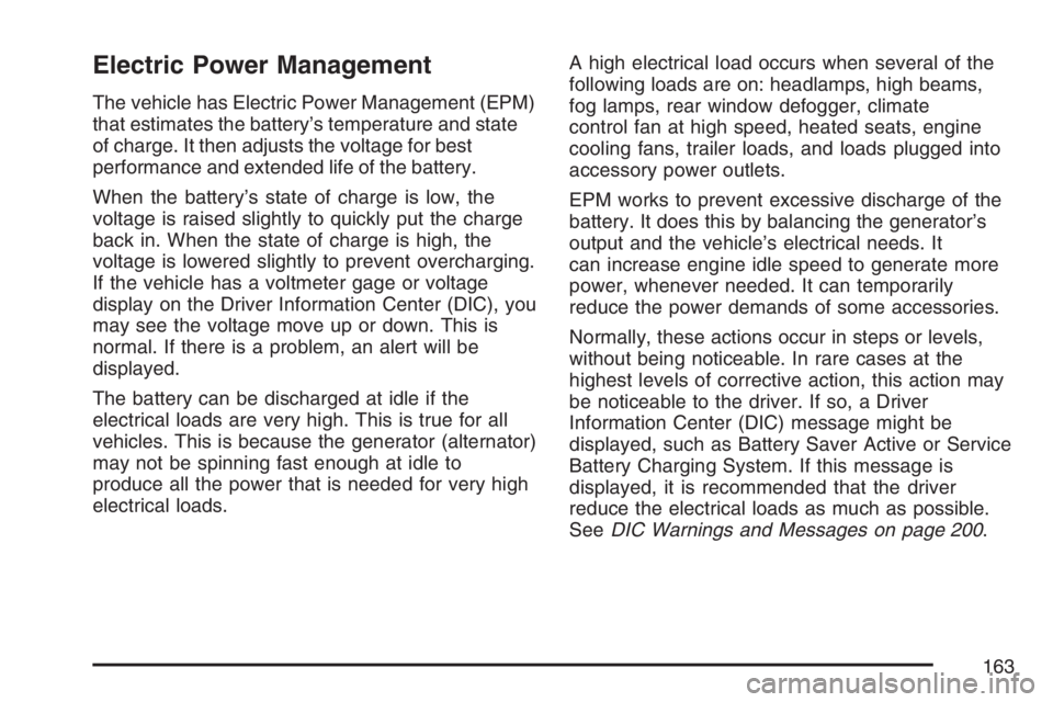 PONTIAC TORRENT 2007  Owners Manual Electric Power Management
The vehicle has Electric Power Management (EPM)
that estimates the battery’s temperature and state
of charge. It then adjusts the voltage for best
performance and extended 