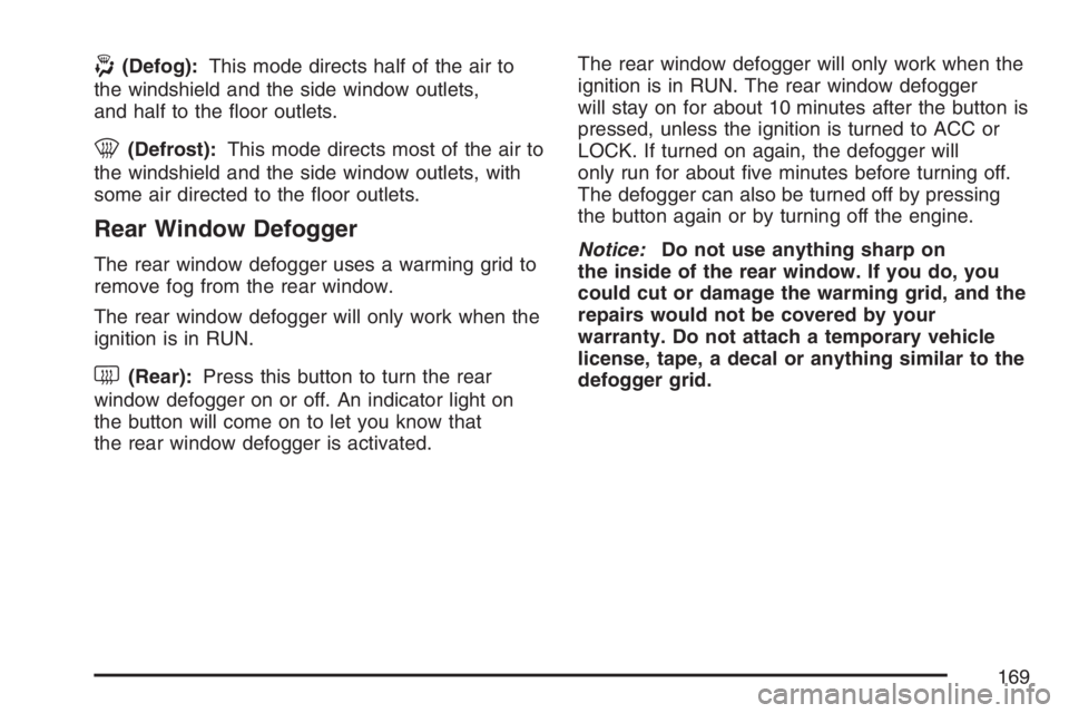 PONTIAC TORRENT 2007  Owners Manual -(Defog):This mode directs half of the air to
the windshield and the side window outlets,
and half to the �oor outlets.
0(Defrost):This mode directs most of the air to
the windshield and the side wind