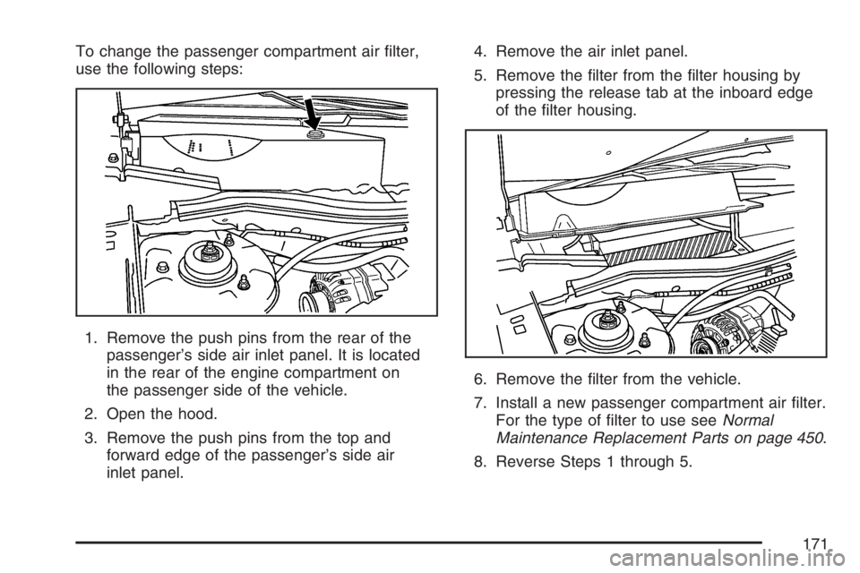 PONTIAC TORRENT 2007  Owners Manual To change the passenger compartment air �lter,
use the following steps:
1. Remove the push pins from the rear of the
passenger’s side air inlet panel. It is located
in the rear of the engine compart