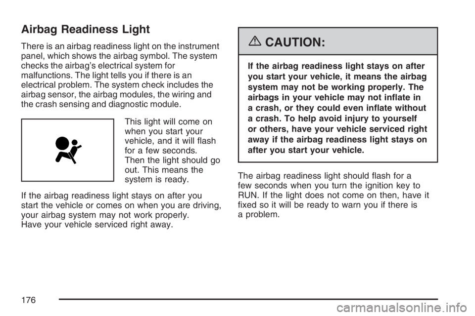 PONTIAC TORRENT 2007  Owners Manual Airbag Readiness Light
There is an airbag readiness light on the instrument
panel, which shows the airbag symbol. The system
checks the airbag’s electrical system for
malfunctions. The light tells y