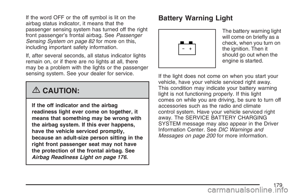 PONTIAC TORRENT 2007  Owners Manual If the word OFF or the off symbol is lit on the
airbag status indicator, it means that the
passenger sensing system has turned off the right
front passenger’s frontal airbag. SeePassenger
Sensing Sy