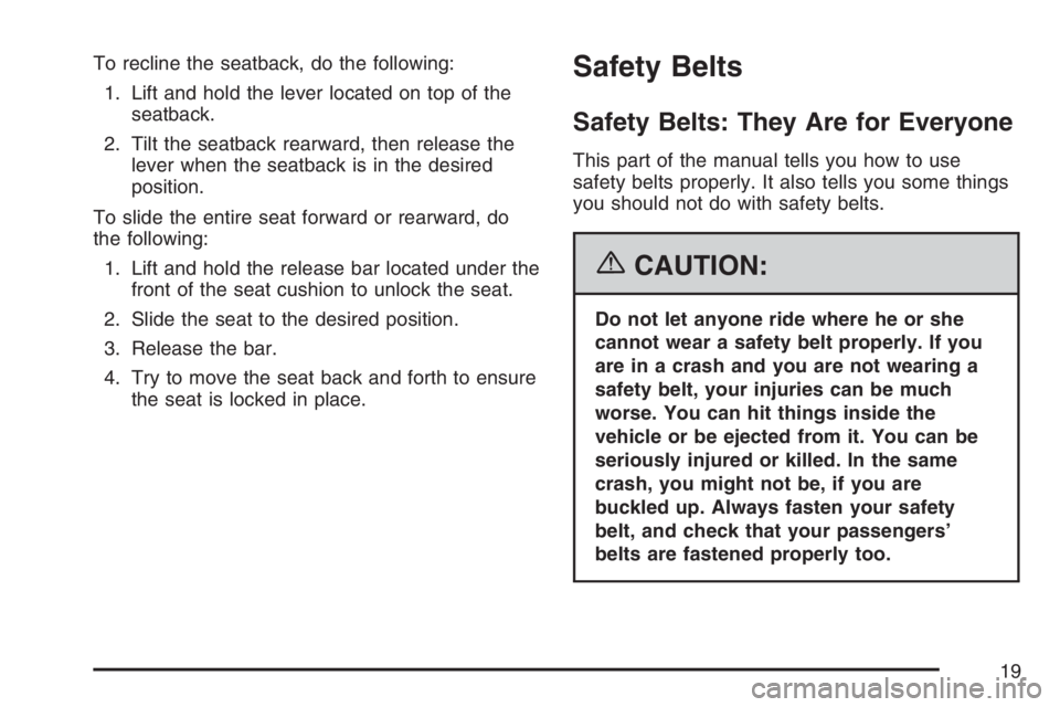 PONTIAC TORRENT 2007 User Guide To recline the seatback, do the following:
1. Lift and hold the lever located on top of the
seatback.
2. Tilt the seatback rearward, then release the
lever when the seatback is in the desired
position
