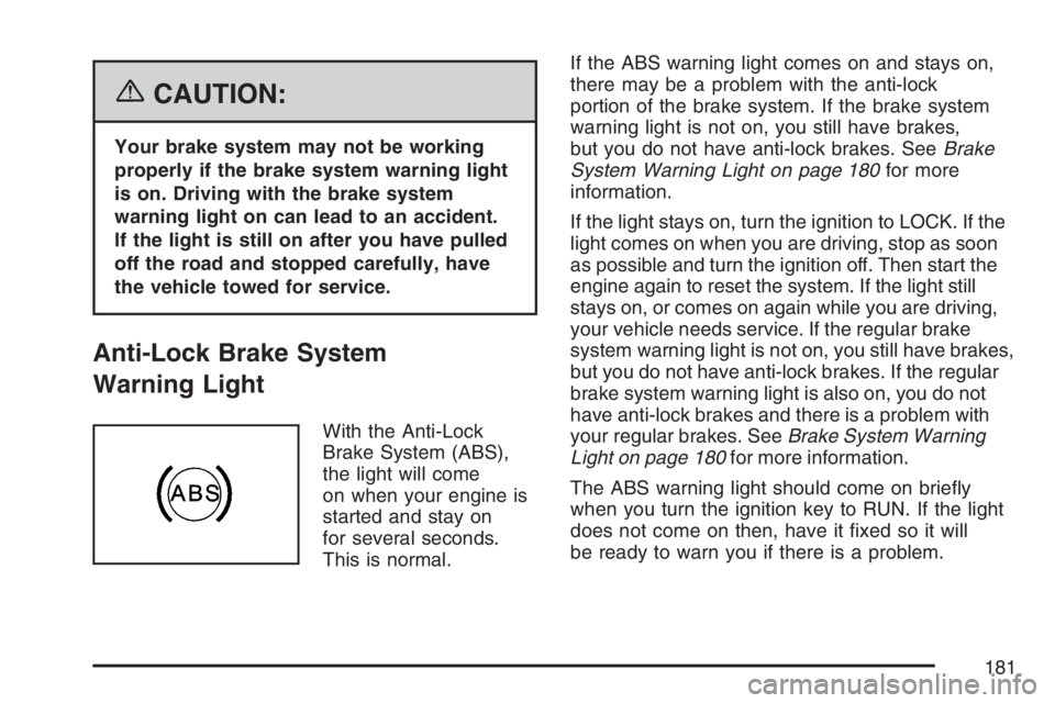 PONTIAC TORRENT 2007  Owners Manual {CAUTION:
Your brake system may not be working
properly if the brake system warning light
is on. Driving with the brake system
warning light on can lead to an accident.
If the light is still on after 