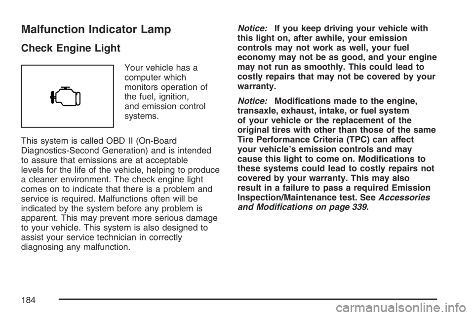 PONTIAC TORRENT 2007  Owners Manual Malfunction Indicator Lamp
Check Engine Light
Your vehicle has a
computer which
monitors operation of
the fuel, ignition,
and emission control
systems.
This system is called OBD II (On-Board
Diagnosti
