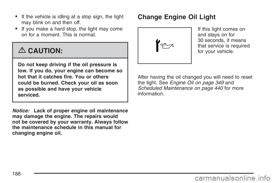 PONTIAC TORRENT 2007 User Guide If the vehicle is idling at a stop sign, the light
may blink on and then off.
If you make a hard stop, the light may come
on for a moment. This is normal.
{CAUTION:
Do not keep driving if the oil pr PONTIAC TORRENT 2007 User Guide If the vehicle is idling at a stop sign, the light
may blink on and then off.
If you make a hard stop, the light may come
on for a moment. This is normal.
{CAUTION:
Do not keep driving if the oil pr