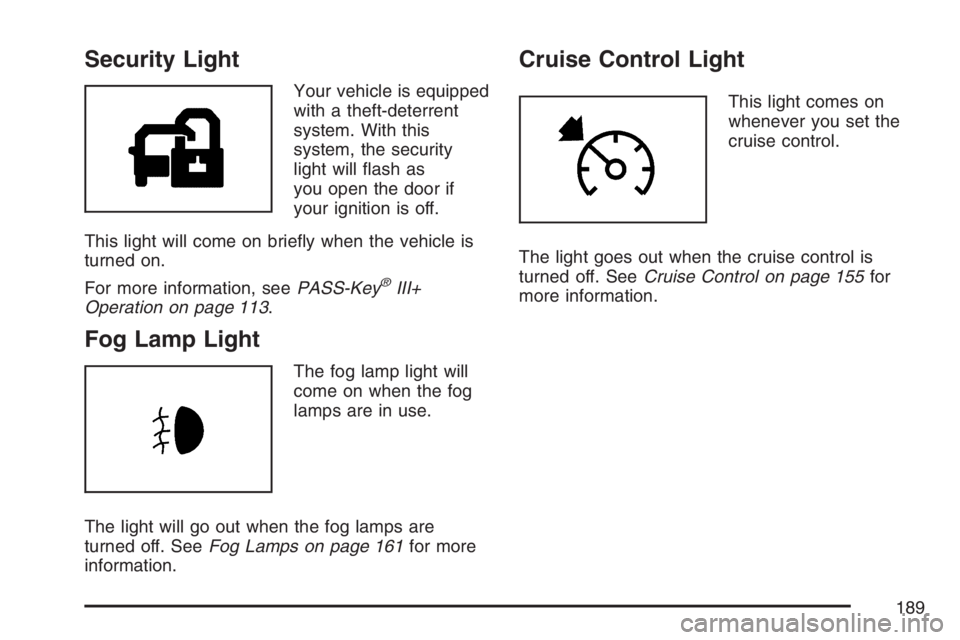 PONTIAC TORRENT 2007  Owners Manual Security Light
Your vehicle is equipped
with a theft-deterrent
system. With this
system, the security
light will �ash as
you open the door if
your ignition is off.
This light will come on brie�y when 