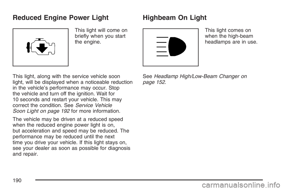 PONTIAC TORRENT 2007  Owners Manual Reduced Engine Power Light
This light will come on
brie�y when you start
the engine.
This light, along with the service vehicle soon
light, will be displayed when a noticeable reduction
in the vehicle