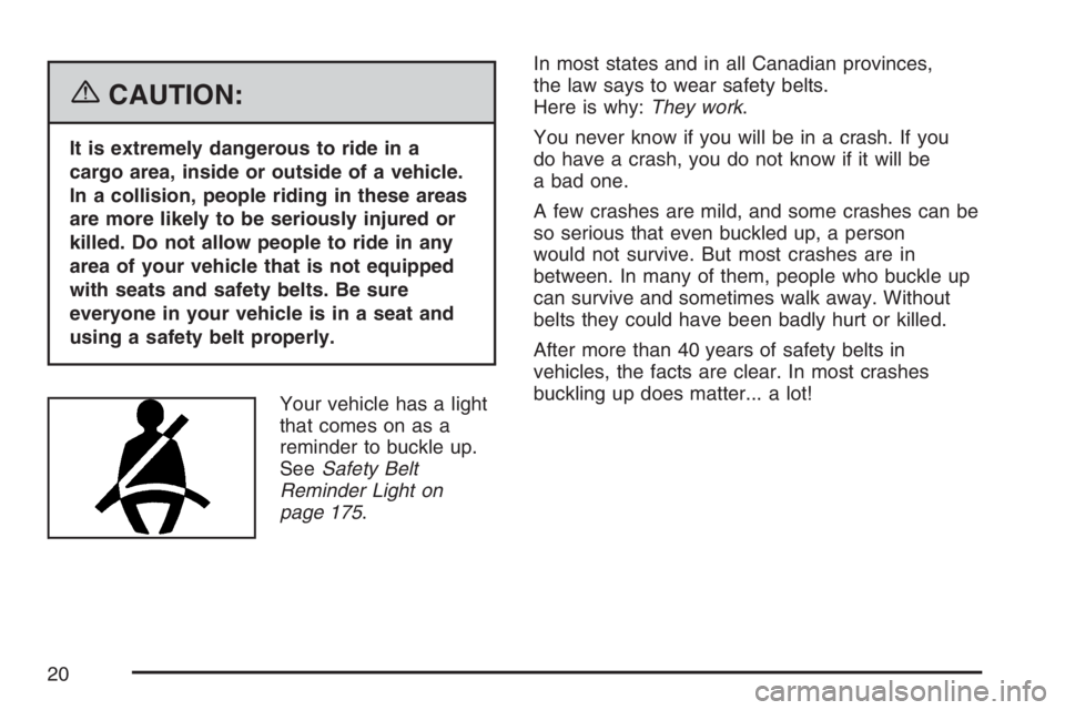PONTIAC TORRENT 2007 User Guide {CAUTION:
It is extremely dangerous to ride in a
cargo area, inside or outside of a vehicle.
In a collision, people riding in these areas
are more likely to be seriously injured or
killed. Do not allo