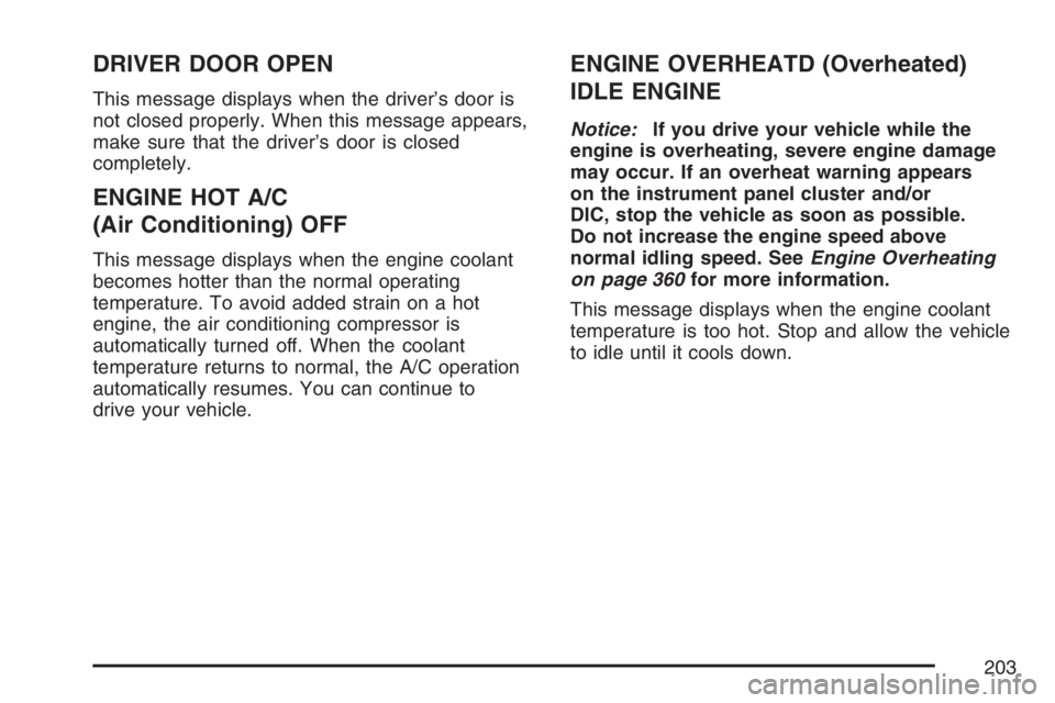 PONTIAC TORRENT 2007  Owners Manual DRIVER DOOR OPEN
This message displays when the driver’s door is
not closed properly. When this message appears,
make sure that the driver’s door is closed
completely.
ENGINE HOT A/C
(Air Conditio