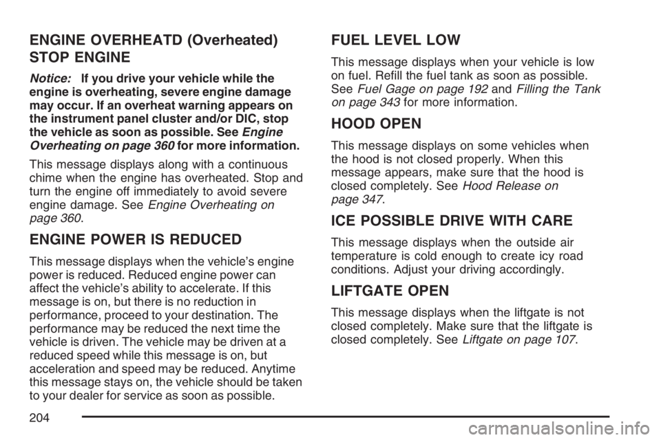 PONTIAC TORRENT 2007  Owners Manual ENGINE OVERHEATD (Overheated)
STOP ENGINE
Notice:If you drive your vehicle while the
engine is overheating, severe engine damage
may occur. If an overheat warning appears on
the instrument panel clust