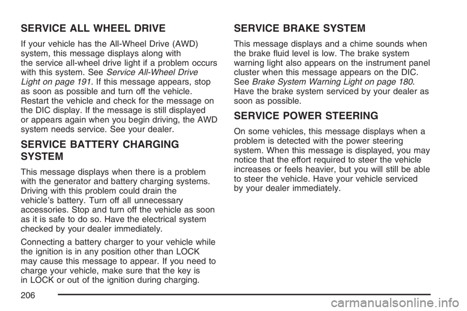 PONTIAC TORRENT 2007  Owners Manual SERVICE ALL WHEEL DRIVE
If your vehicle has the All-Wheel Drive (AWD)
system, this message displays along with
the service all-wheel drive light if a problem occurs
with this system. SeeService All-Wh