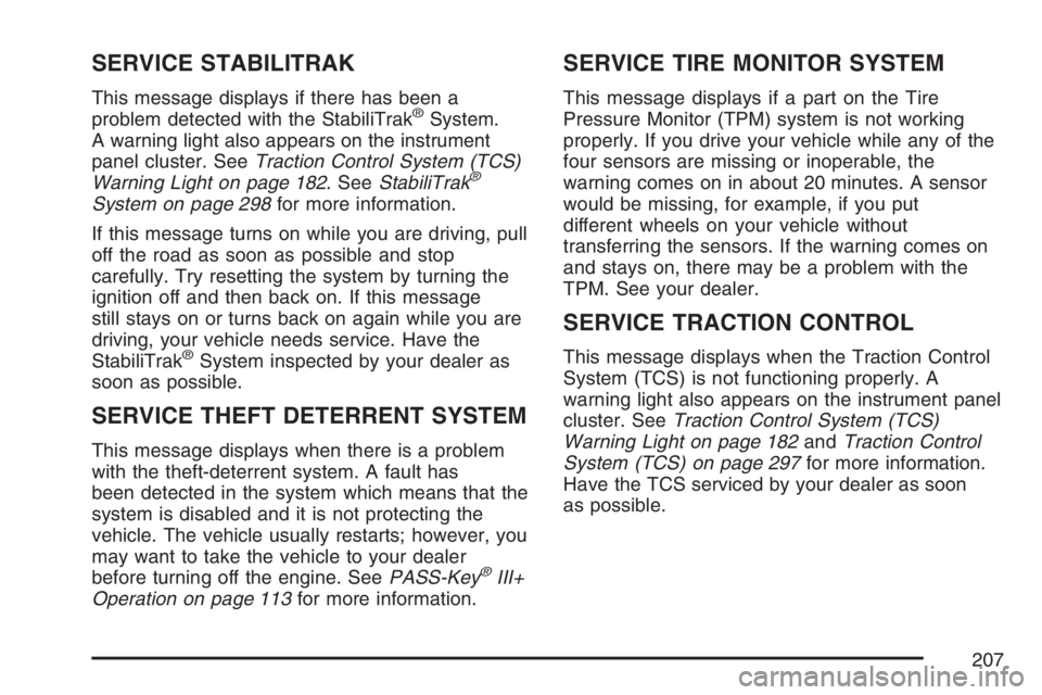 PONTIAC TORRENT 2007  Owners Manual SERVICE STABILITRAK
This message displays if there has been a
problem detected with the StabiliTrak®System.
A warning light also appears on the instrument
panel cluster. SeeTraction Control System (T