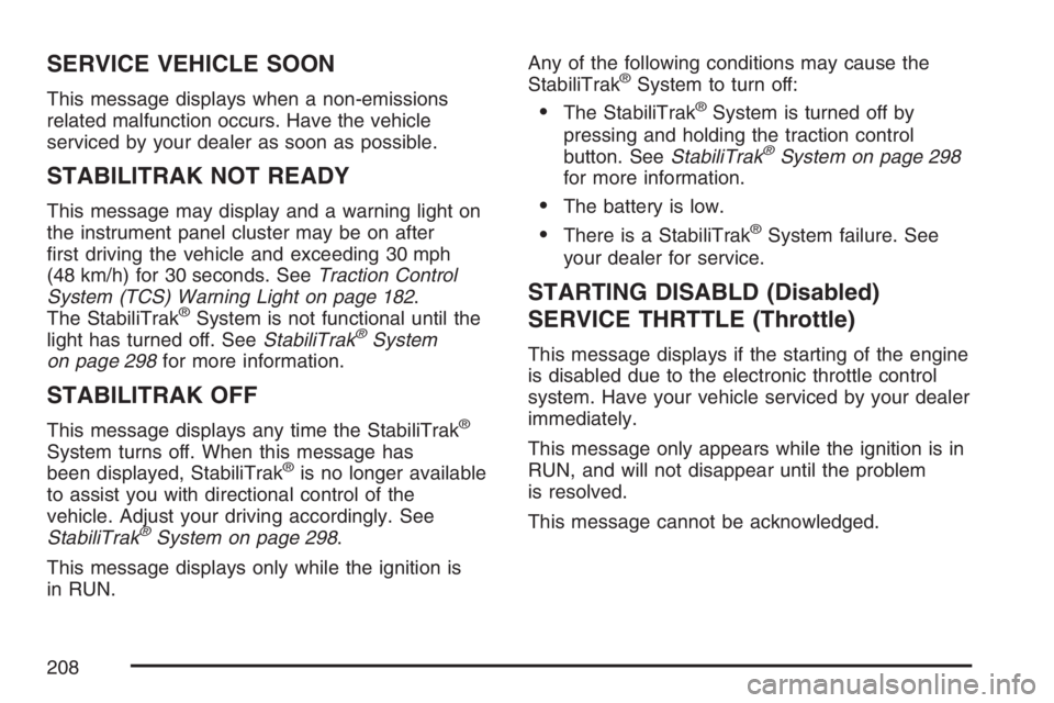 PONTIAC TORRENT 2007  Owners Manual SERVICE VEHICLE SOON
This message displays when a non-emissions
related malfunction occurs. Have the vehicle
serviced by your dealer as soon as possible.
STABILITRAK NOT READY
This message may display