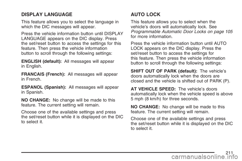 PONTIAC TORRENT 2007  Owners Manual DISPLAY LANGUAGE
This feature allows you to select the language in
which the DIC messages will appear.
Press the vehicle information button until DISPLAY
LANGUAGE appears on the DIC display. Press
the