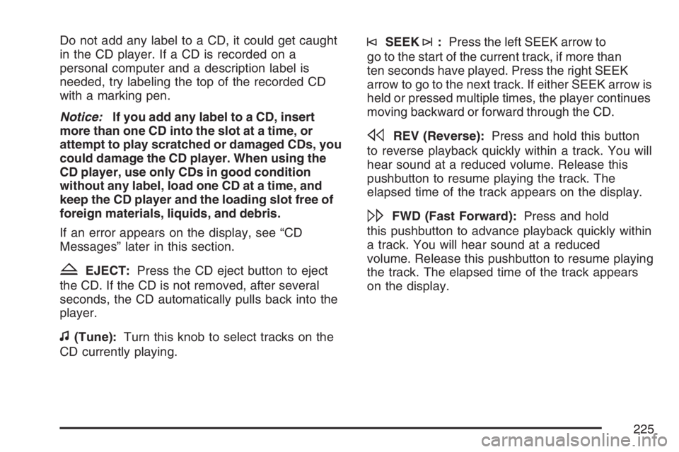PONTIAC TORRENT 2007  Owners Manual Do not add any label to a CD, it could get caught
in the CD player. If a CD is recorded on a
personal computer and a description label is
needed, try labeling the top of the recorded CD
with a marking