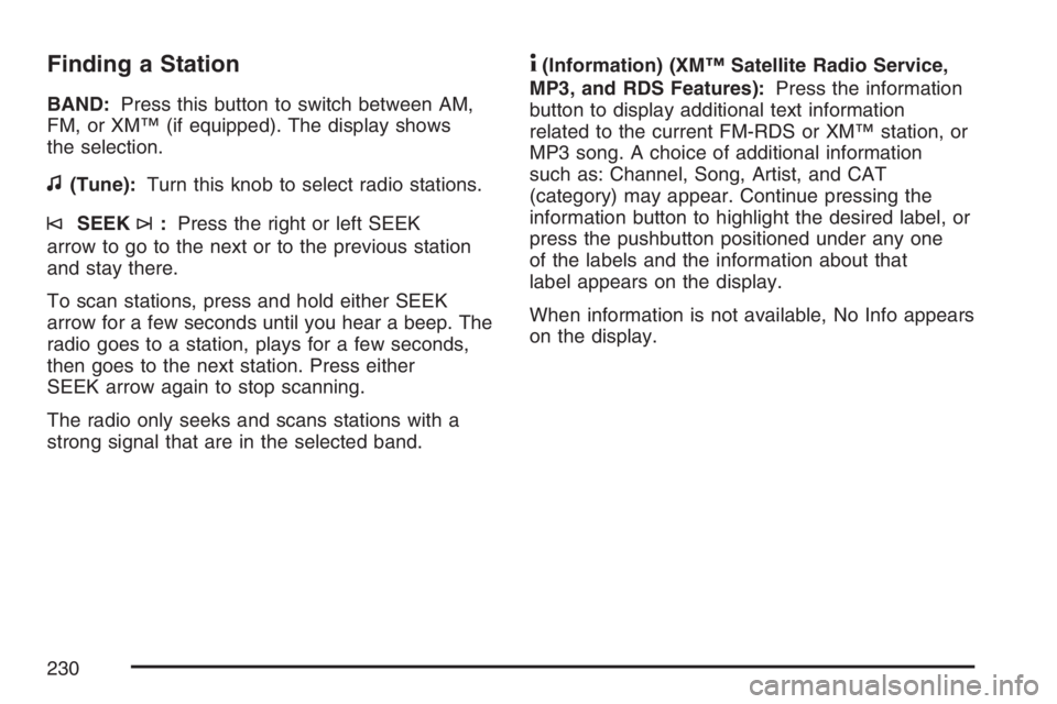 PONTIAC TORRENT 2007  Owners Manual Finding a Station
BAND:Press this button to switch between AM,
FM, or XM™ (if equipped). The display shows
the selection.
f(Tune):Turn this knob to select radio stations.
©SEEK¨:Press the right or