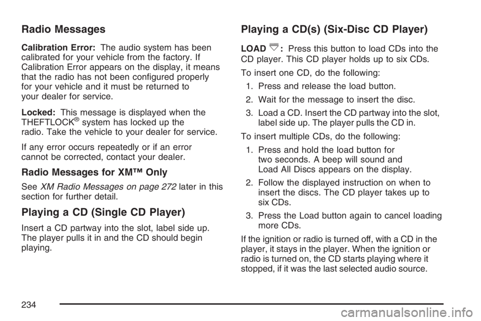 PONTIAC TORRENT 2007  Owners Manual Radio Messages
Calibration Error:The audio system has been
calibrated for your vehicle from the factory. If
Calibration Error appears on the display, it means
that the radio has not been con�gured pro