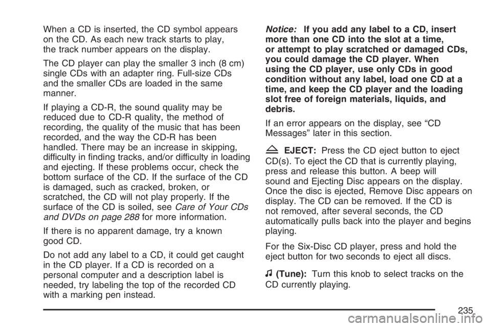 PONTIAC TORRENT 2007  Owners Manual When a CD is inserted, the CD symbol appears
on the CD. As each new track starts to play,
the track number appears on the display.
The CD player can play the smaller 3 inch (8 cm)
single CDs with an a