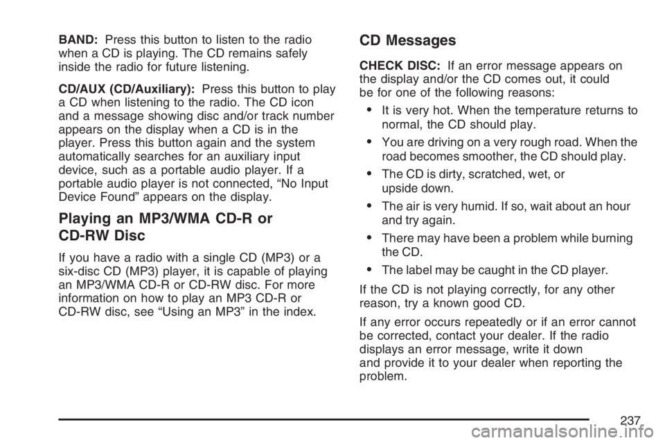 PONTIAC TORRENT 2007  Owners Manual BAND:Press this button to listen to the radio
when a CD is playing. The CD remains safely
inside the radio for future listening.
CD/AUX (CD/Auxiliary):Press this button to play
a CD when listening to 