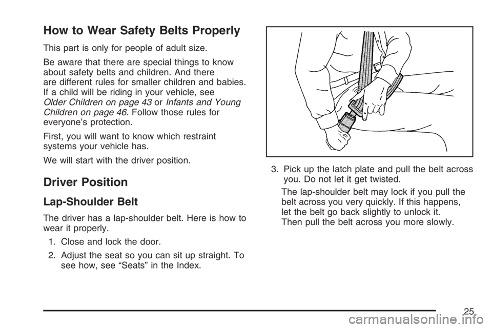 PONTIAC TORRENT 2007 Owners Manual How to Wear Safety Belts Properly
This part is only for people of adult size.
Be aware that there are special things to know
about safety belts and children. And there
are different rules for smaller 