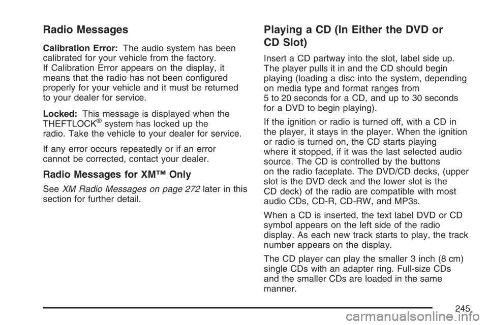 PONTIAC TORRENT 2007  Owners Manual Radio Messages
Calibration Error:The audio system has been
calibrated for your vehicle from the factory.
If Calibration Error appears on the display, it
means that the radio has not been con�gured
pro