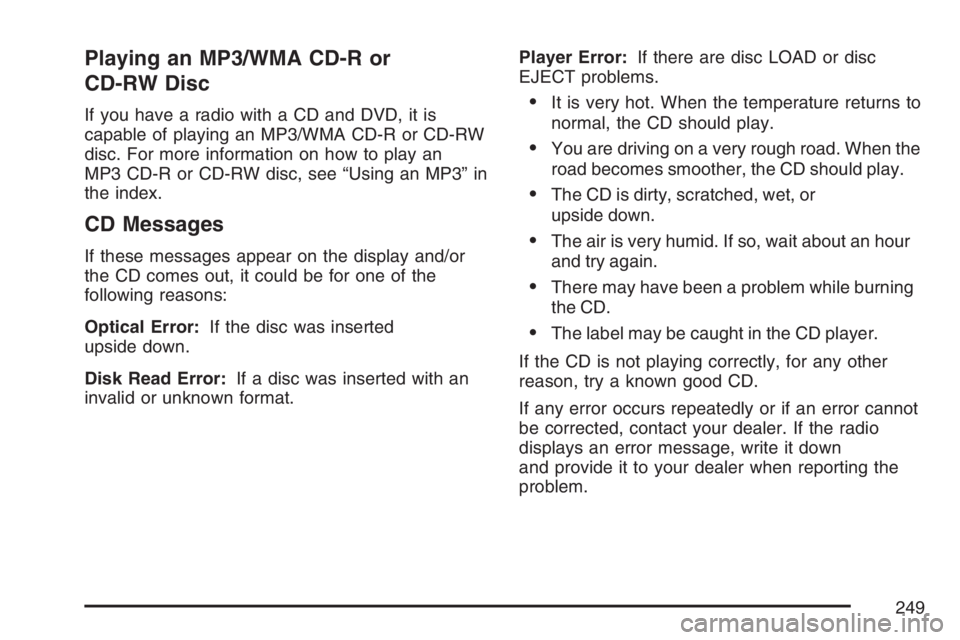 PONTIAC TORRENT 2007  Owners Manual Playing an MP3/WMA CD-R or
CD-RW Disc
If you have a radio with a CD and DVD, it is
capable of playing an MP3/WMA CD-R or CD-RW
disc. For more information on how to play an
MP3 CD-R or CD-RW disc, see 