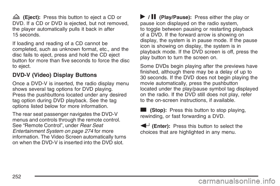 PONTIAC TORRENT 2007  Owners Manual Z(Eject):Press this button to eject a CD or
DVD. If a CD or DVD is ejected, but not removed,
the player automatically pulls it back in after
15 seconds.
If loading and reading of a CD cannot be
comple