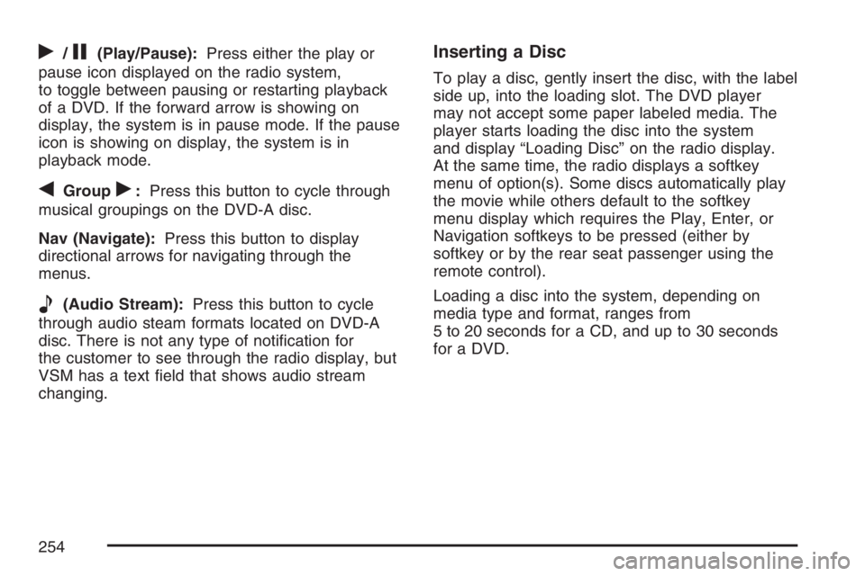 PONTIAC TORRENT 2007  Owners Manual r/j(Play/Pause):Press either the play or
pause icon displayed on the radio system,
to toggle between pausing or restarting playback
of a DVD. If the forward arrow is showing on
display, the system is 