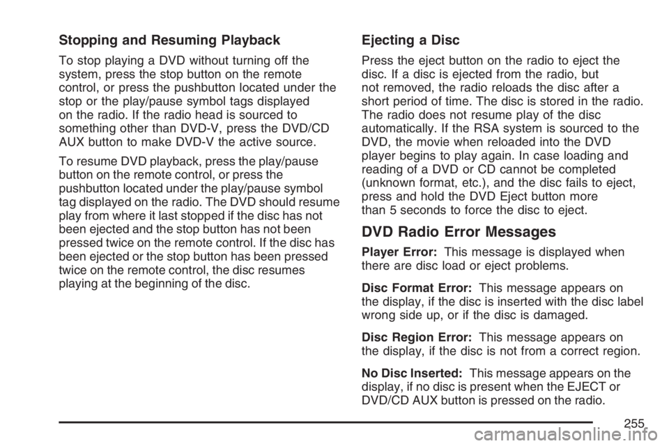 PONTIAC TORRENT 2007  Owners Manual Stopping and Resuming Playback
To stop playing a DVD without turning off the
system, press the stop button on the remote
control, or press the pushbutton located under the
stop or the play/pause symbo