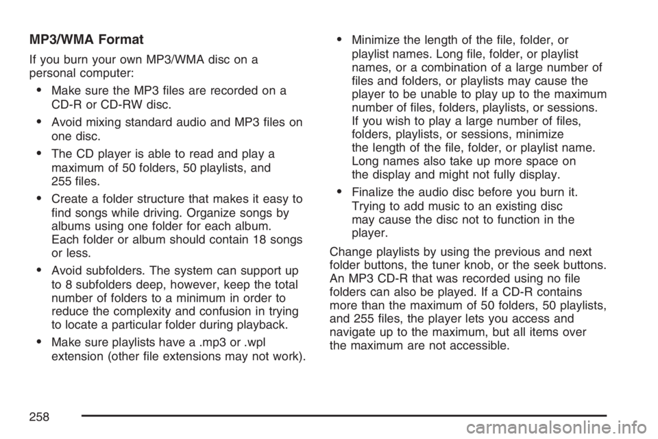 PONTIAC TORRENT 2007  Owners Manual MP3/WMA Format
If you burn your own MP3/WMA disc on a
personal computer:
Make sure the MP3 �les are recorded on a
CD-R or CD-RW disc.
Avoid mixing standard audio and MP3 �les on
one disc.
The CD pl