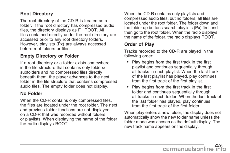 PONTIAC TORRENT 2007  Owners Manual Root Directory
The root directory of the CD-R is treated as a
folder. If the root directory has compressed audio
�les, the directory displays as F1 ROOT. All
�les contained directly under the root dir
