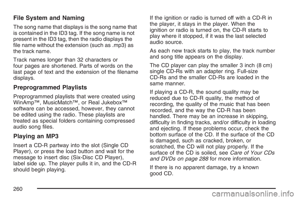 PONTIAC TORRENT 2007  Owners Manual File System and Naming
The song name that displays is the song name that
is contained in the ID3 tag. If the song name is not
present in the ID3 tag, then the radio displays the
�le name without the e