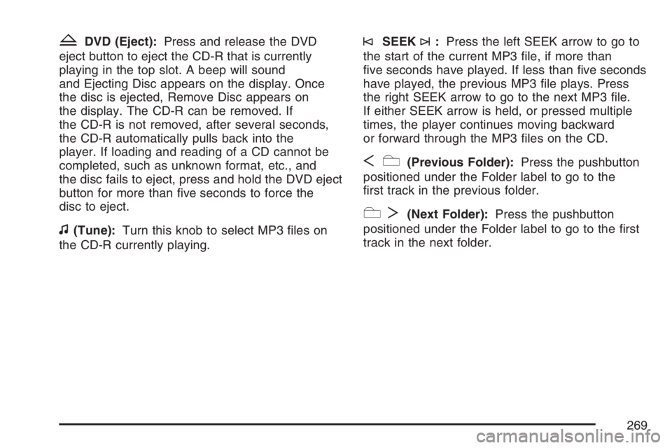 PONTIAC TORRENT 2007  Owners Manual ZDVD (Eject):Press and release the DVD
eject button to eject the CD-R that is currently
playing in the top slot. A beep will sound
and Ejecting Disc appears on the display. Once
the disc is ejected, R