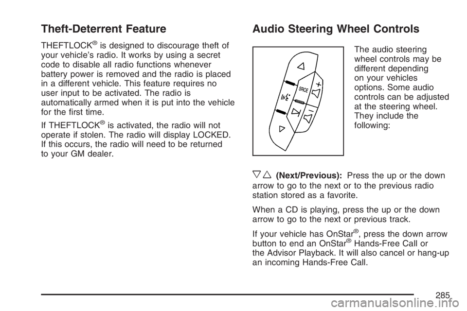 PONTIAC TORRENT 2007  Owners Manual Theft-Deterrent Feature
THEFTLOCK®is designed to discourage theft of
your vehicle’s radio. It works by using a secret
code to disable all radio functions whenever
battery power is removed and the r
