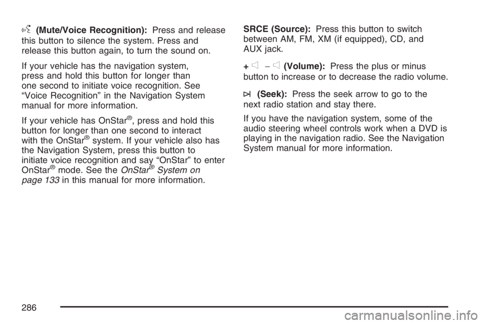 PONTIAC TORRENT 2007  Owners Manual g(Mute/Voice Recognition):Press and release
this button to silence the system. Press and
release this button again, to turn the sound on.
If your vehicle has the navigation system,
press and hold this