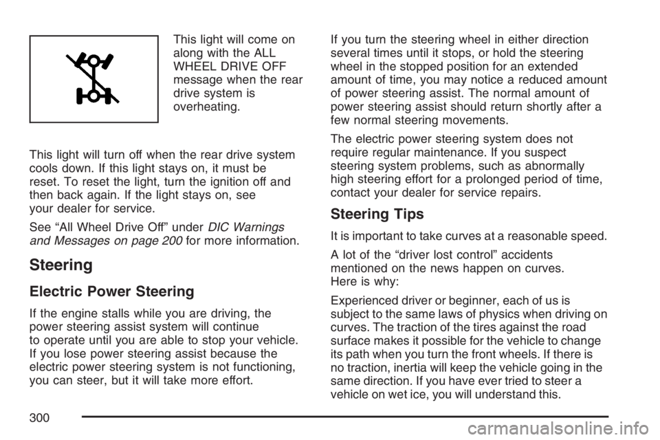PONTIAC TORRENT 2007  Owners Manual This light will come on
along with the ALL
WHEEL DRIVE OFF
message when the rear
drive system is
overheating.
This light will turn off when the rear drive system
cools down. If this light stays on, it