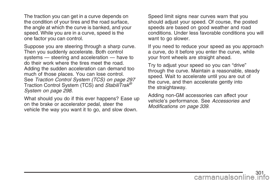 PONTIAC TORRENT 2007  Owners Manual The traction you can get in a curve depends on
the condition of your tires and the road surface,
the angle at which the curve is banked, and your
speed. While you are in a curve, speed is the
one fact