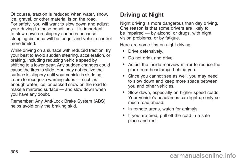 PONTIAC TORRENT 2007  Owners Manual Of course, traction is reduced when water, snow,
ice, gravel, or other material is on the road.
For safety, you will want to slow down and adjust
your driving to these conditions. It is important
to s