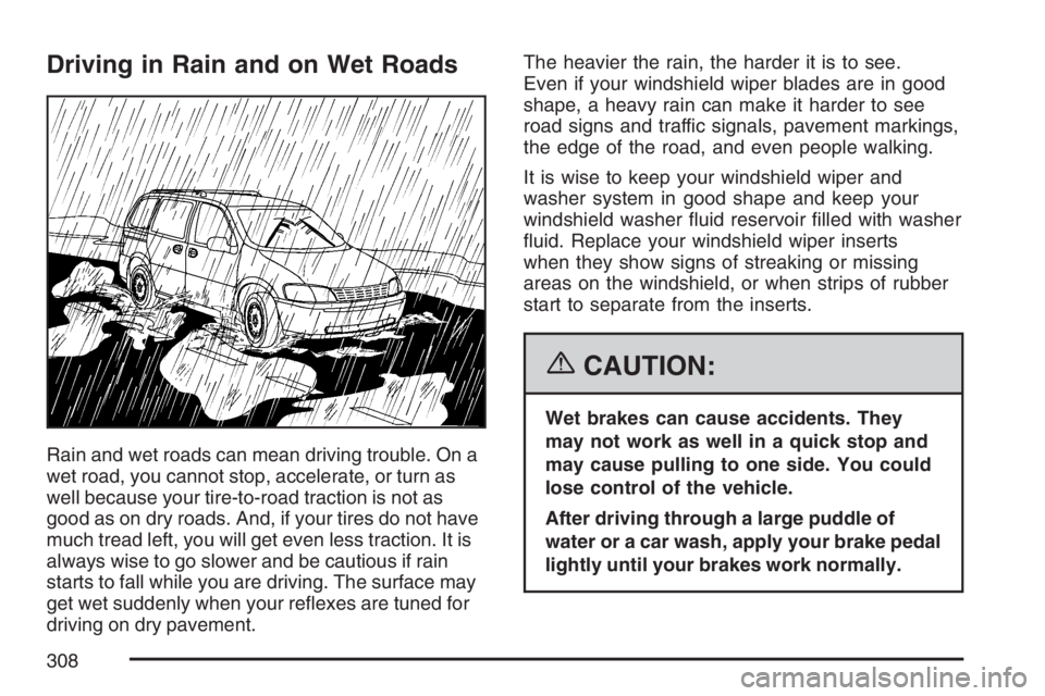 PONTIAC TORRENT 2007  Owners Manual Driving in Rain and on Wet Roads
Rain and wet roads can mean driving trouble. On a
wet road, you cannot stop, accelerate, or turn as
well because your tire-to-road traction is not as
good as on dry ro