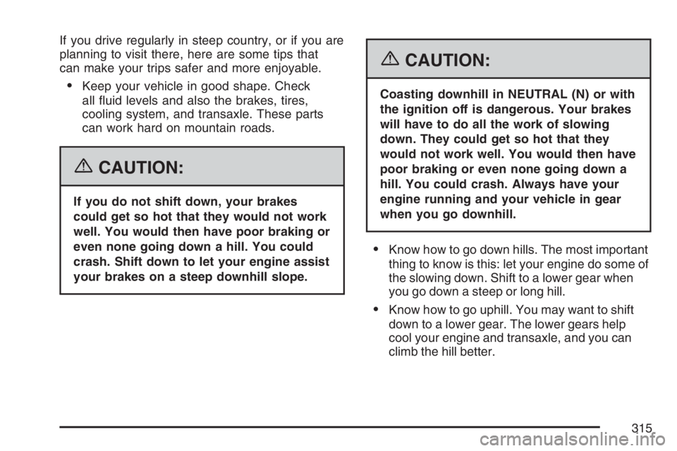 PONTIAC TORRENT 2007  Owners Manual If you drive regularly in steep country, or if you are
planning to visit there, here are some tips that
can make your trips safer and more enjoyable.
Keep your vehicle in good shape. Check
all �uid l