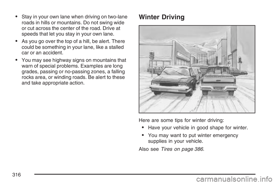 PONTIAC TORRENT 2007  Owners Manual Stay in your own lane when driving on two-lane
roads in hills or mountains. Do not swing wide
or cut across the center of the road. Drive at
speeds that let you stay in your own lane.
As you go over