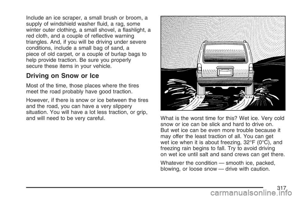 PONTIAC TORRENT 2007  Owners Manual Include an ice scraper, a small brush or broom, a
supply of windshield washer �uid, a rag, some
winter outer clothing, a small shovel, a �ashlight, a
red cloth, and a couple of re�ective warning
trian