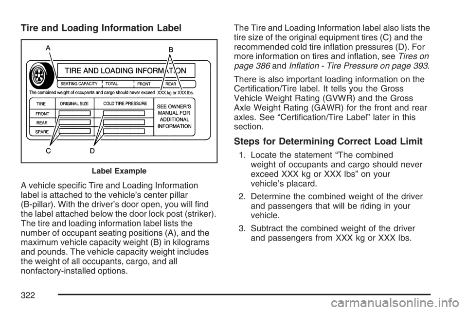 PONTIAC TORRENT 2007  Owners Manual Tire and Loading Information Label
A vehicle speci�c Tire and Loading Information
label is attached to the vehicle’s center pillar
(B-pillar). With the driver’s door open, you will �nd
the label a