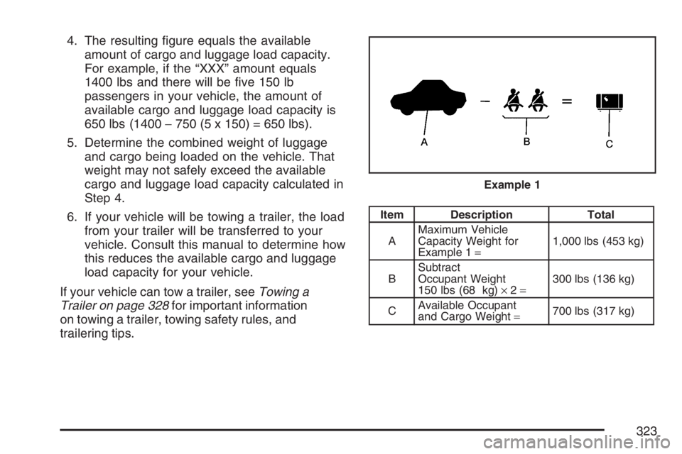 PONTIAC TORRENT 2007  Owners Manual 4. The resulting �gure equals the available
amount of cargo and luggage load capacity.
For example, if the “XXX” amount equals
1400 lbs and there will be �ve 150 lb
passengers in your vehicle, the