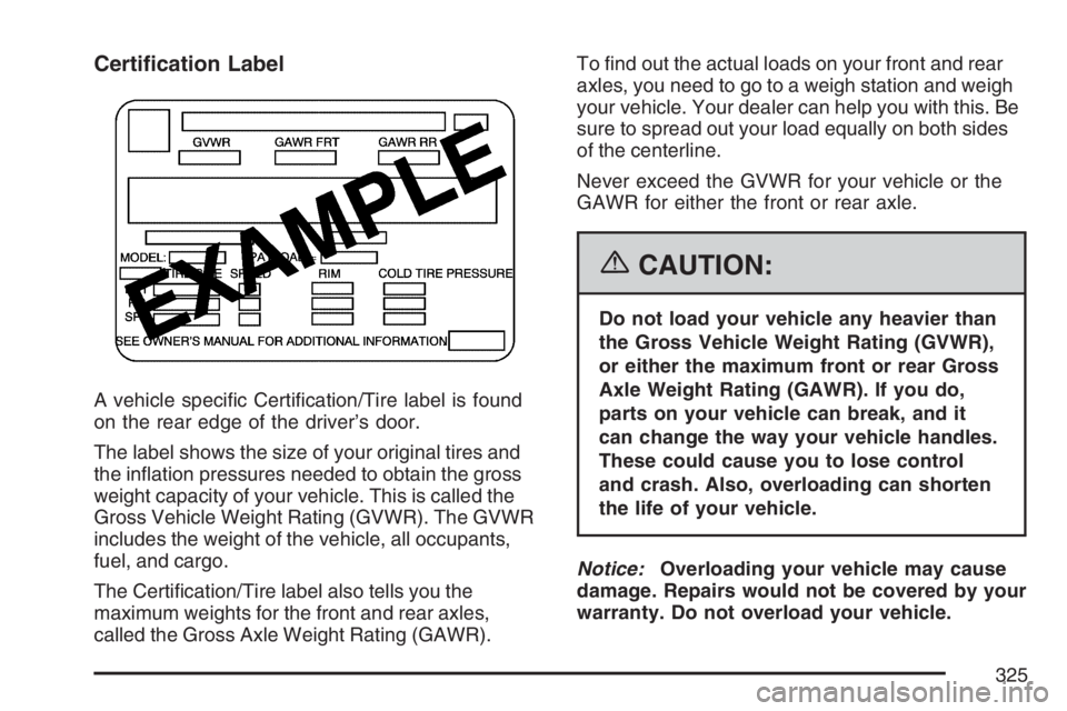 PONTIAC TORRENT 2007  Owners Manual Certi�cation Label
A vehicle speci�c Certi�cation/Tire label is found
on the rear edge of the driver’s door.
The label shows the size of your original tires and
the in�ation pressures needed to obta