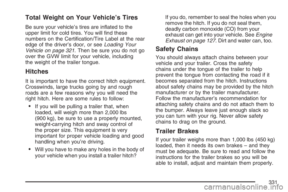 PONTIAC TORRENT 2007  Owners Manual Total Weight on Your Vehicle’s Tires
Be sure your vehicle’s tires are in�ated to the
upper limit for cold tires. You will �nd these
numbers on the Certi�cation/Tire Label at the rear
edge of the d