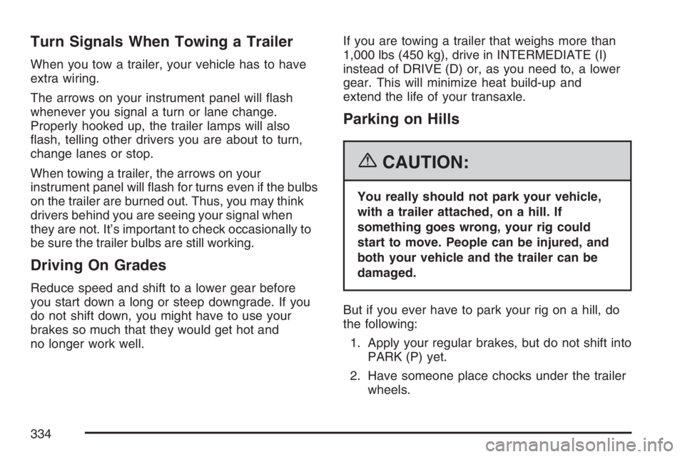 PONTIAC TORRENT 2007  Owners Manual Turn Signals When Towing a Trailer
When you tow a trailer, your vehicle has to have
extra wiring.
The arrows on your instrument panel will �ash
whenever you signal a turn or lane change.
Properly hook